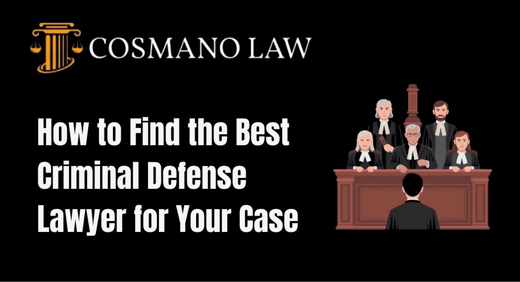 How to Find the Best Criminal Defense Lawyer for Your Case - Cosmano Law